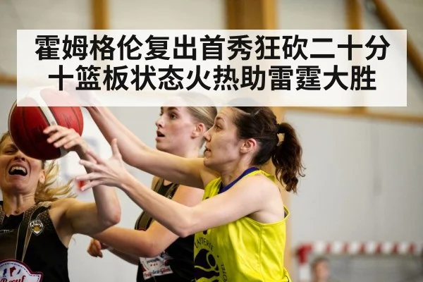 霍姆格伦复出首秀狂砍二十分十篮板状态火热助雷霆大胜